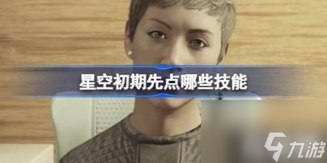 星空初期先点哪些技能（星空初期技能推荐）
