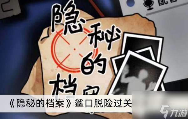 《隐秘的档案》鲨口脱险过关方法一览