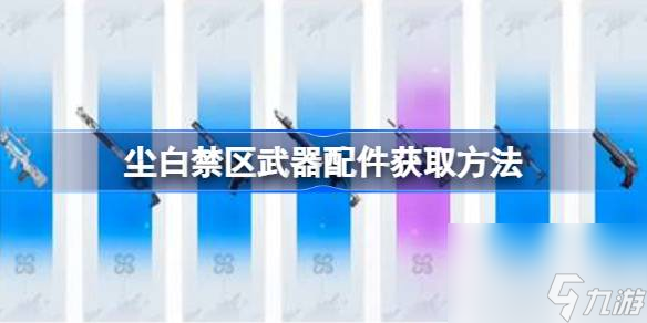 尘白禁区武器配件玩家该怎么获取 尘白禁区武器配件获取方法