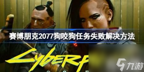 狗咬狗任务失败：（赛博朋克2077狗咬狗任务失败解决玩法）