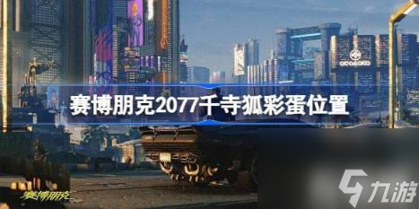 千寺狐彩蛋：（赛博朋克2077千寺狐彩蛋位置）