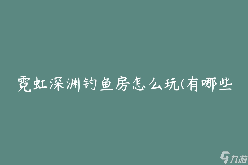 霓虹深渊钓鱼房怎么玩(有哪些技巧和攻略)