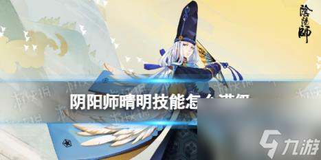 阴阳师晴明技能怎么满级（阴阳师晴明技能怎么升满）