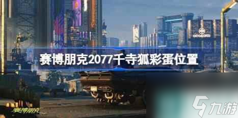 千寺狐彩蛋 赛博朋克2077千寺狐彩蛋在哪里