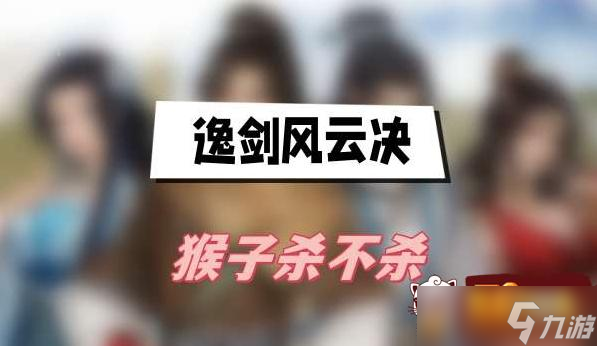 逸剑风云决猴子杀不杀 猴子杀不杀怎么选