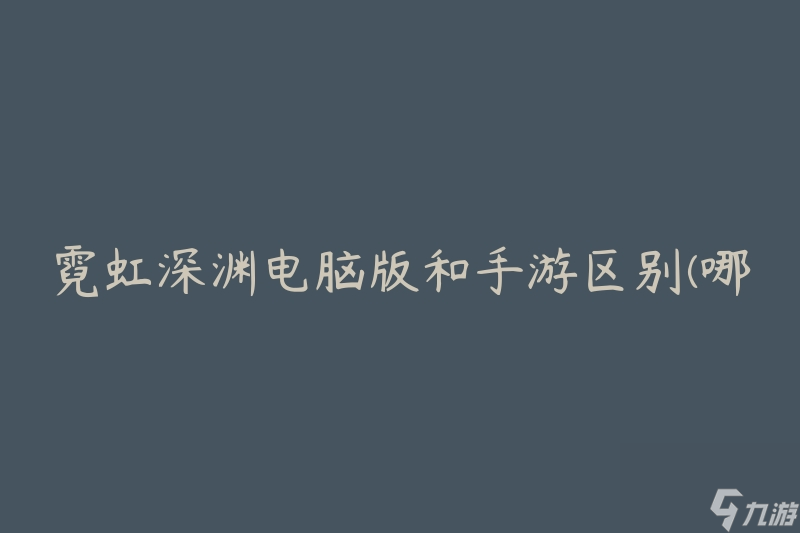 霓虹深渊电脑版和手游区别(哪个更适合你?)