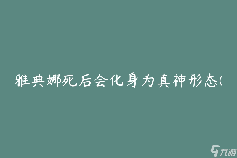 雅典娜死后會化身為真神形態(tài)(她將如何展現(xiàn)全新的力量)