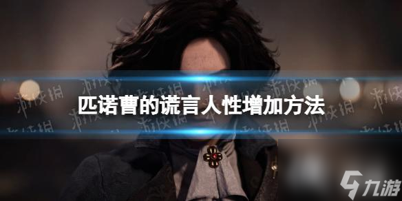 《<a id='link_pop' class='keyword-tag' href='https://www.9game.cn/pncdhy/'>匹诺曹的谎言</a>》人性怎么增加？ 人性增加方法
