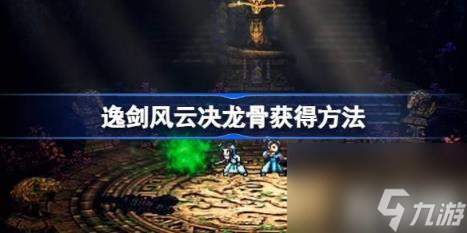 怎么从NPC身上扒物资（逸剑风云决龙骨获取玩法）