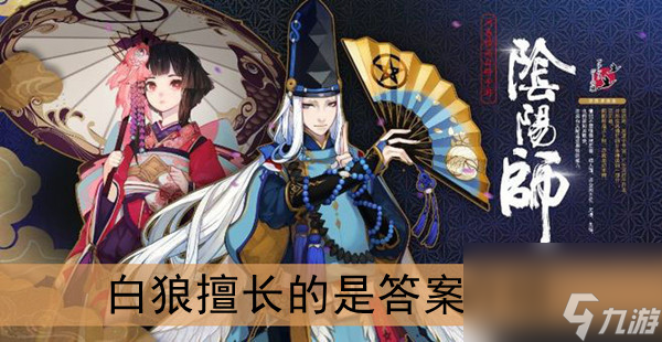 阴阳师白狼擅长的是答案介绍