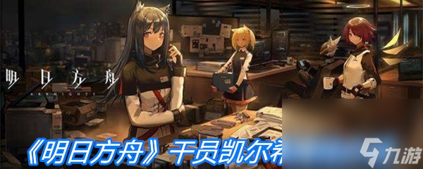 《明日方舟》干员凯尔希属性介绍