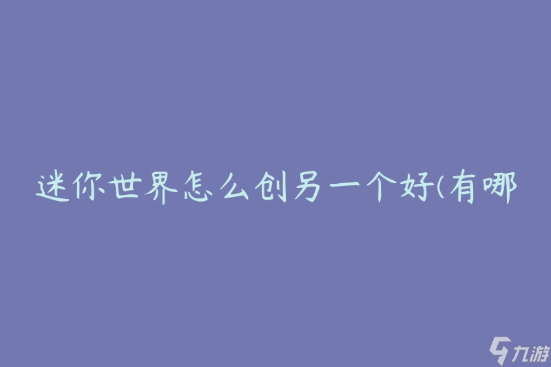 迷你世界怎么创另一个好(有哪些创造力的建议)