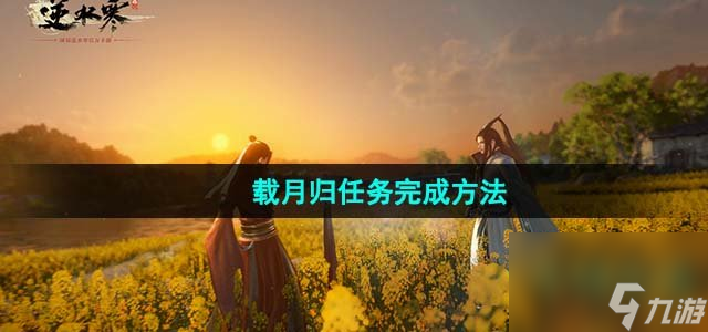 逆水寒手游载月归任务怎么做_载月归任务完成方法