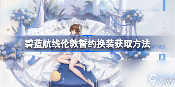 碧蓝航线伦敦誓约换装获取方法