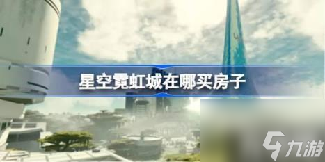 星空霓虹城在哪买房子（霓虹城买房位置）