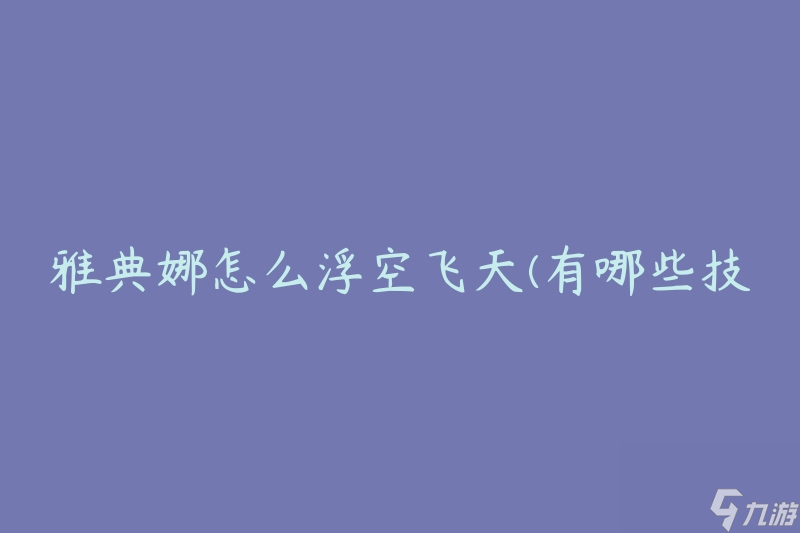 雅典娜怎么浮空飞天(有哪些技巧和方法)