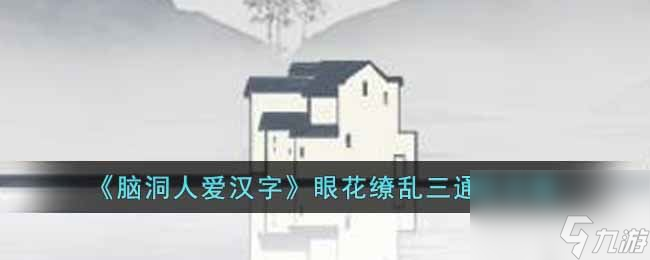 《脑洞人爱汉字》眼花缭乱三通关攻略