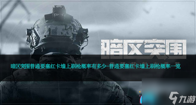 暗区突围普通要塞红卡墙上刷枪概率有多少-普通要塞红卡墙上刷枪概率一览