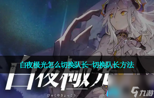 白夜极光怎么切换队长-切换队长方法