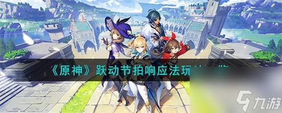 原神跃动节拍响应法怎么过 原神跃动节拍响应法完成攻略