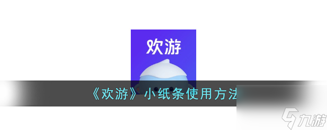 欢游怎么发小纸条-欢游小纸条在哪里