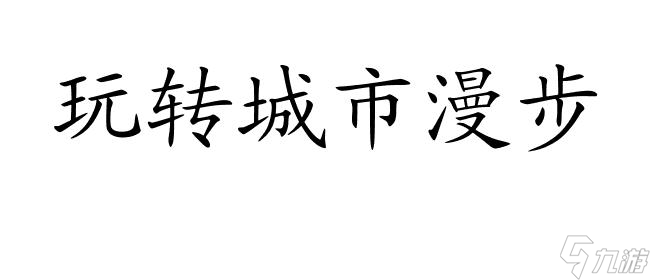 城市漫步攻略-怎么玩转城市漫步