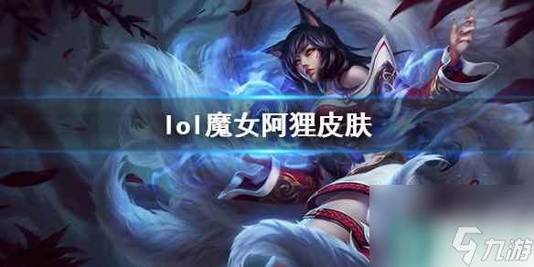 《lol》魔女阿狸皮肤介绍