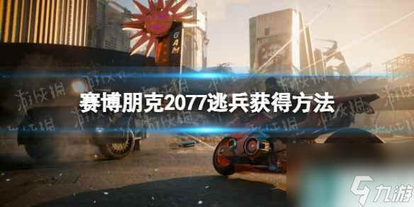 《赛博朋克2077》逃兵怎么获取  逃兵获取方法