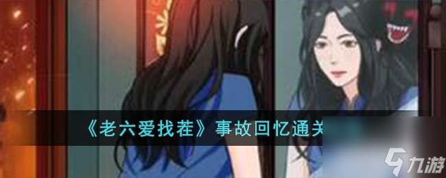 老六爱找茬事故回忆怎么过-事故回忆通关攻略