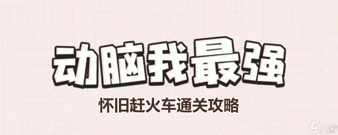 《動腦我最強》懷舊趕火車通關攻略