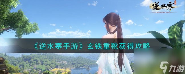 <a id='link_pop' class='keyword-tag' href='https://www.9game.cn/nishuihan1/'>逆水寒手游</a>玄铁重靴获得方法