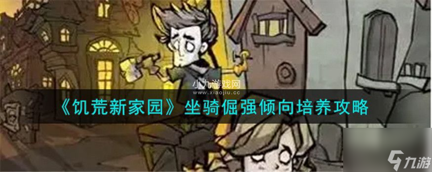 饥荒新家园坐骑倔强倾向如何培养-饥荒新家园坐骑倔强倾向培养攻略