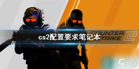 《cs2》配置要求筆記本介紹