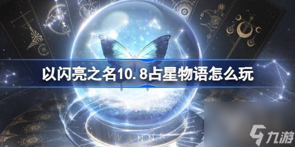 以閃亮之名10.8占星物語怎么做-以閃亮之名108占星物語玩法說明