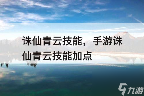 诛仙青云技能，手游诛仙青云技能加点