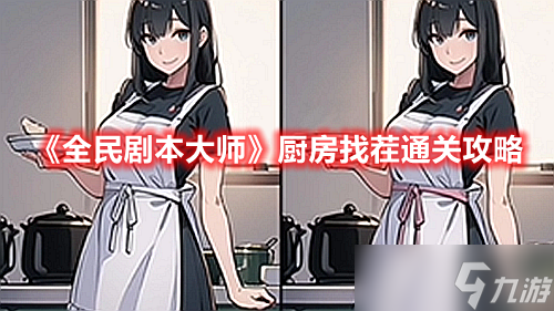 《全民剧本大师》厨房找茬找出两张图的不同通关攻略