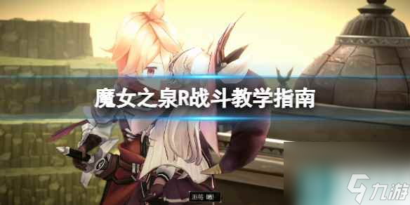 《魔女之泉R》战斗教学指南 战斗机制解析