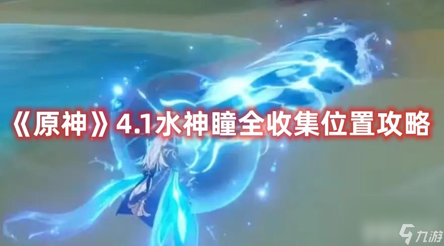 《<a id='link_pop' class='keyword-tag' href='https://www.9game.cn/yuanshen/'>原神</a>》4.1水神瞳在哪可以收集 4.1水神瞳所在位置详解