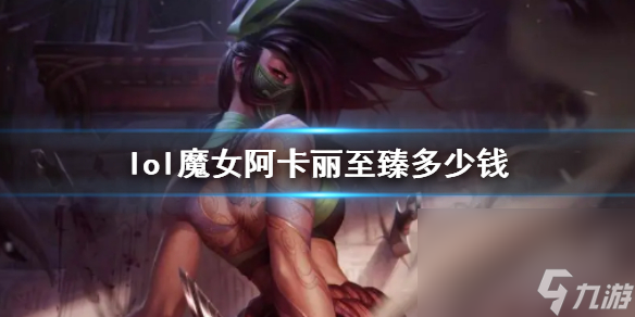 《lol》魔女阿卡麗至臻價格介紹