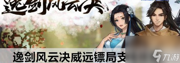 逸剑风云决威远镖局支线玩法大全