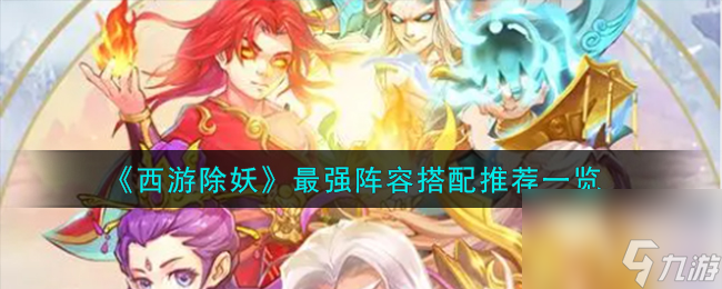 《<a id='link_pop' class='keyword-tag' href='https://www.9game.cn/xiyouchuyao/'>西游除妖</a>》最强阵容搭配详细攻略