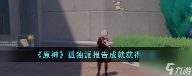 原神孤独派报告成就怎么获得-孤独派报告成就获得攻略