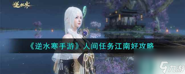 《逆水寒手游》人间任务江南好攻略