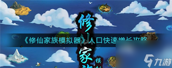 修仙家族模拟器人口怎么快速增长 修仙家族模拟器人口快速增长攻略