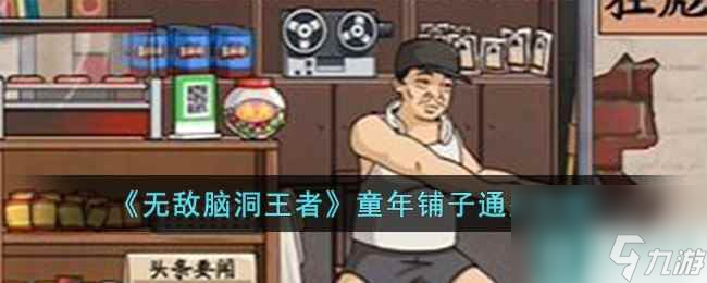 《无敌脑洞王者》童年铺子通关攻略