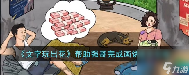 文字玩出花帮助强哥完成画饼怎么过-帮助强哥完成画饼通关攻略