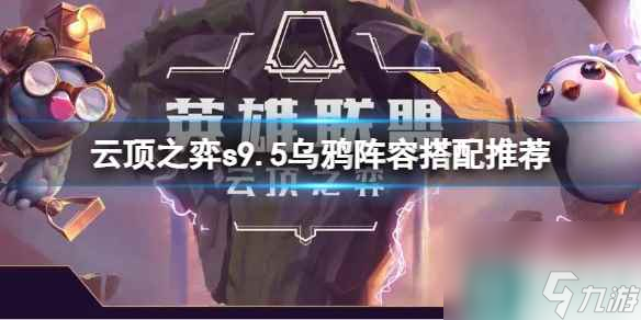 《云顶之弈》s9.5乌鸦阵容怎么搭配？s9.5乌鸦阵容搭配推荐