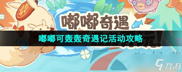 《原神》4.1嘟嘟可轰轰奇遇记活动攻略汇总