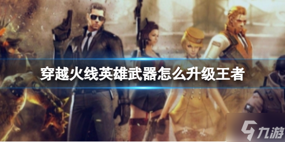 《穿越火线》英雄武器升级王者方法 想知道英雄武器怎么升级王者戳这里