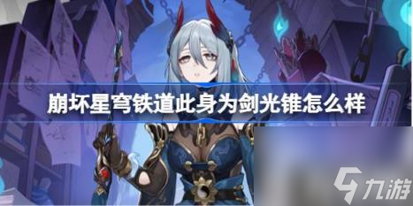 崩坏星穹铁道此身为剑光锥怎么样（此身为剑光锥属性）